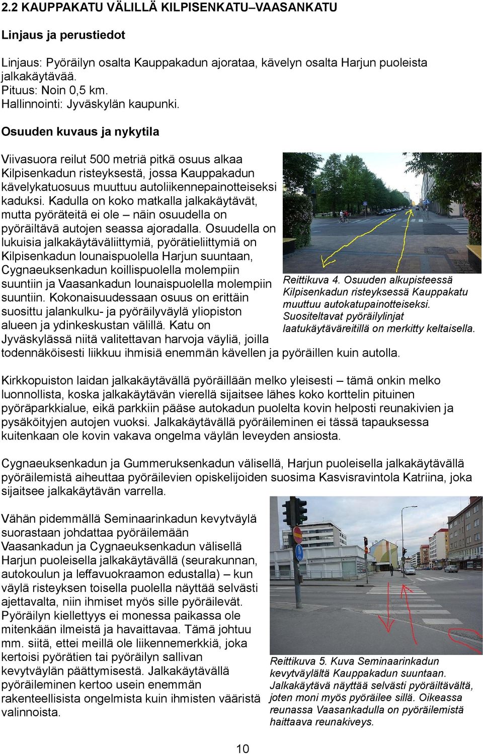Osuuden kuvaus ja nykytila Viivasuora reilut 500 metriä pitkä osuus alkaa Kilpisenkadun risteyksestä, jossa Kauppakadun kävelykatuosuus muuttuu autoliikennepainotteiseksi kaduksi.