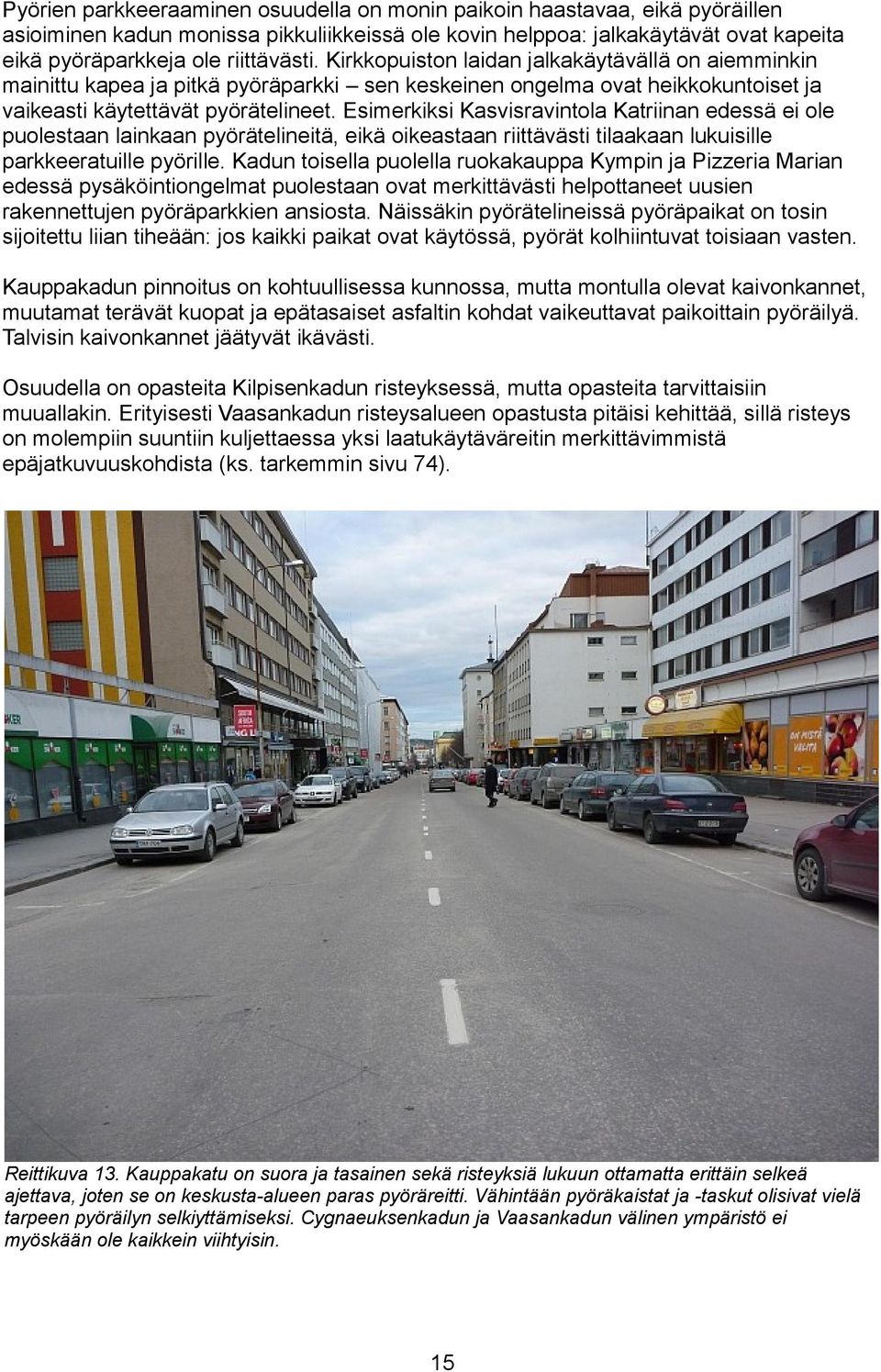 Esimerkiksi Kasvisravintola Katriinan edessä ei ole puolestaan lainkaan pyörätelineitä, eikä oikeastaan riittävästi tilaakaan lukuisille parkkeeratuille pyörille.
