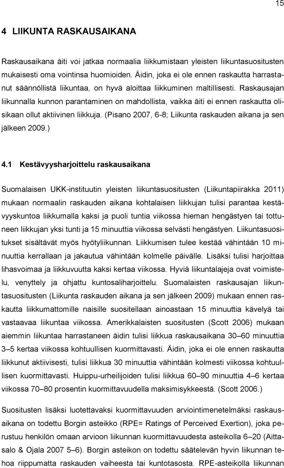 Raskausajan liikunnalla kunnon parantaminen on mahdollista, vaikka äiti ei ennen raskautta olisikaan ollut aktiivinen liikkuja. (Pisano 2007, 6-8; Liikunta raskauden aikana ja sen jälkeen 2009.) 4.