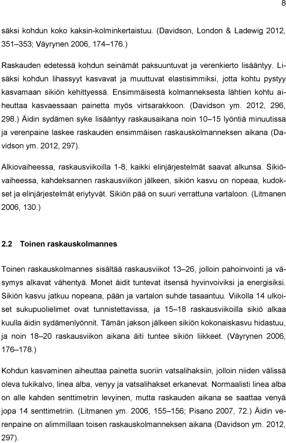 Ensimmäisestä kolmanneksesta lähtien kohtu aiheuttaa kasvaessaan painetta myös virtsarakkoon. (Davidson ym. 2012, 296, 298.