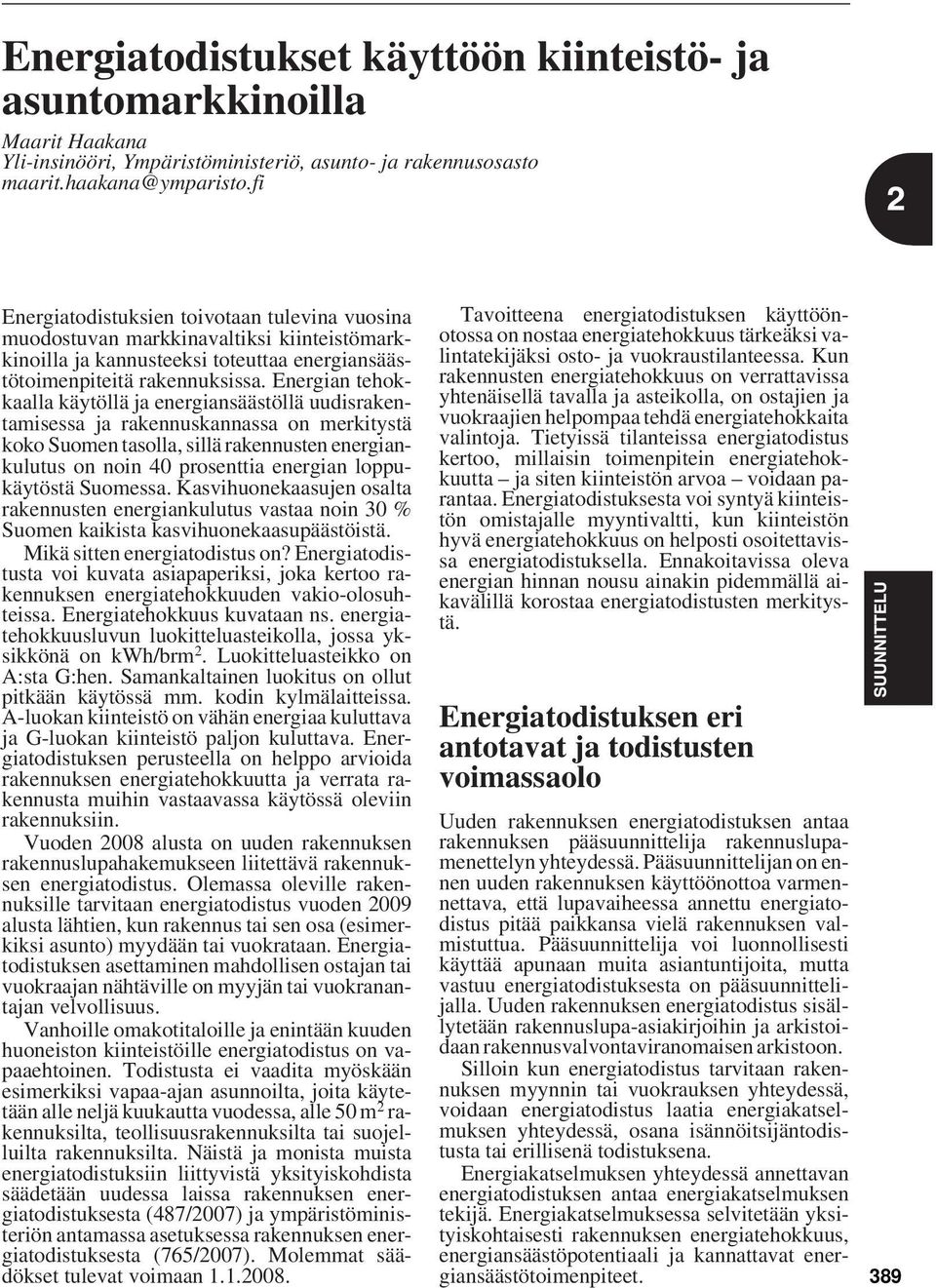 Energian tehokkaalla käytöllä ja energiansäästöllä uudisrakentamisessa ja rakennuskannassa on merkitystä koko Suomen tasolla, sillä rakennusten energiankulutus on noin 40 prosenttia energian