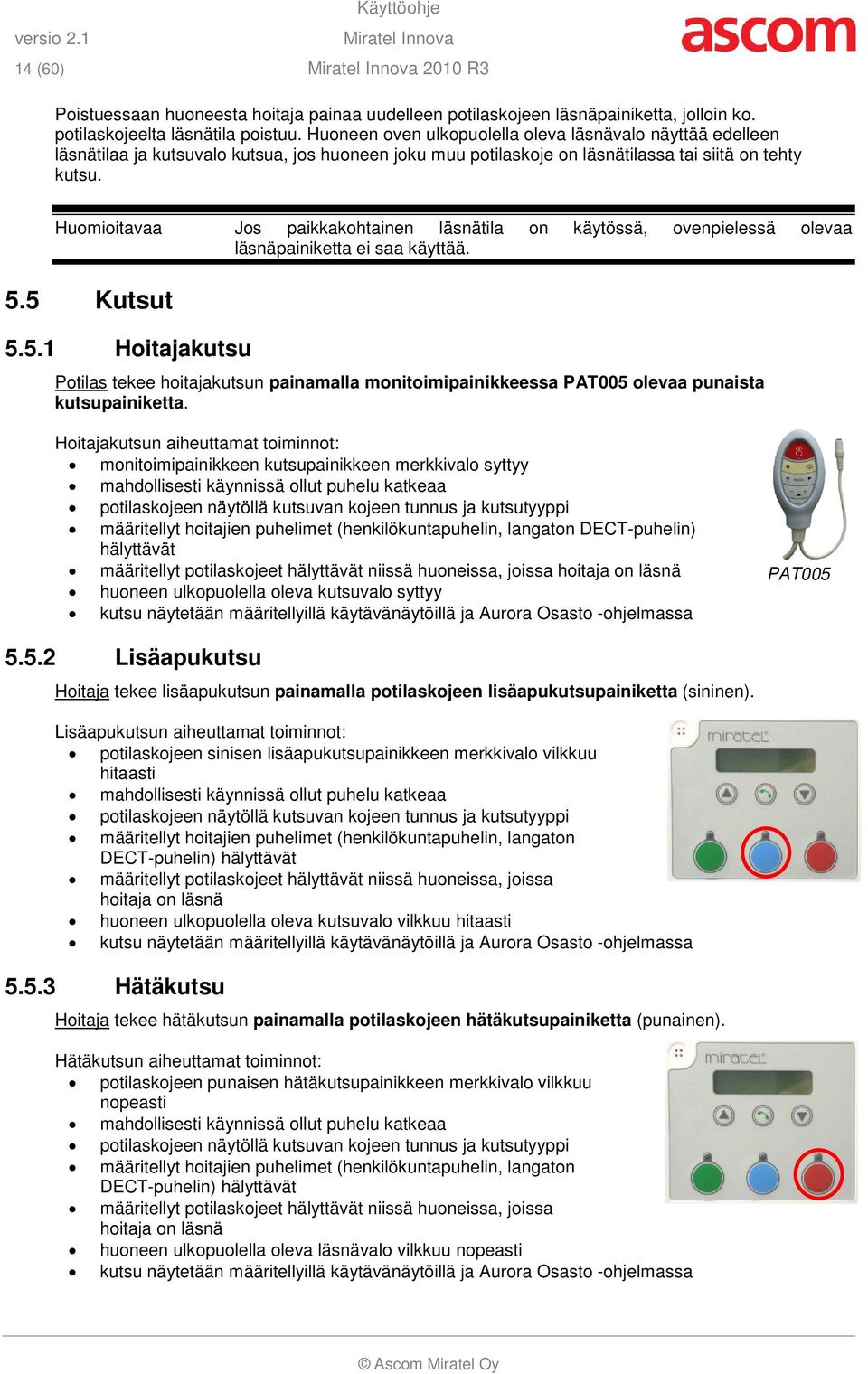 Huomioitavaa Jos paikkakohtainen läsnätila on käytössä, ovenpielessä olevaa läsnäpainiketta ei saa käyttää. 5.