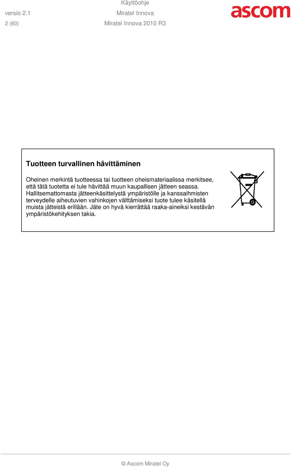 tuotteen oheismateriaalissa merkitsee, että tätä tuotetta ei tule hävittää muun kaupallisen jätteen seassa.