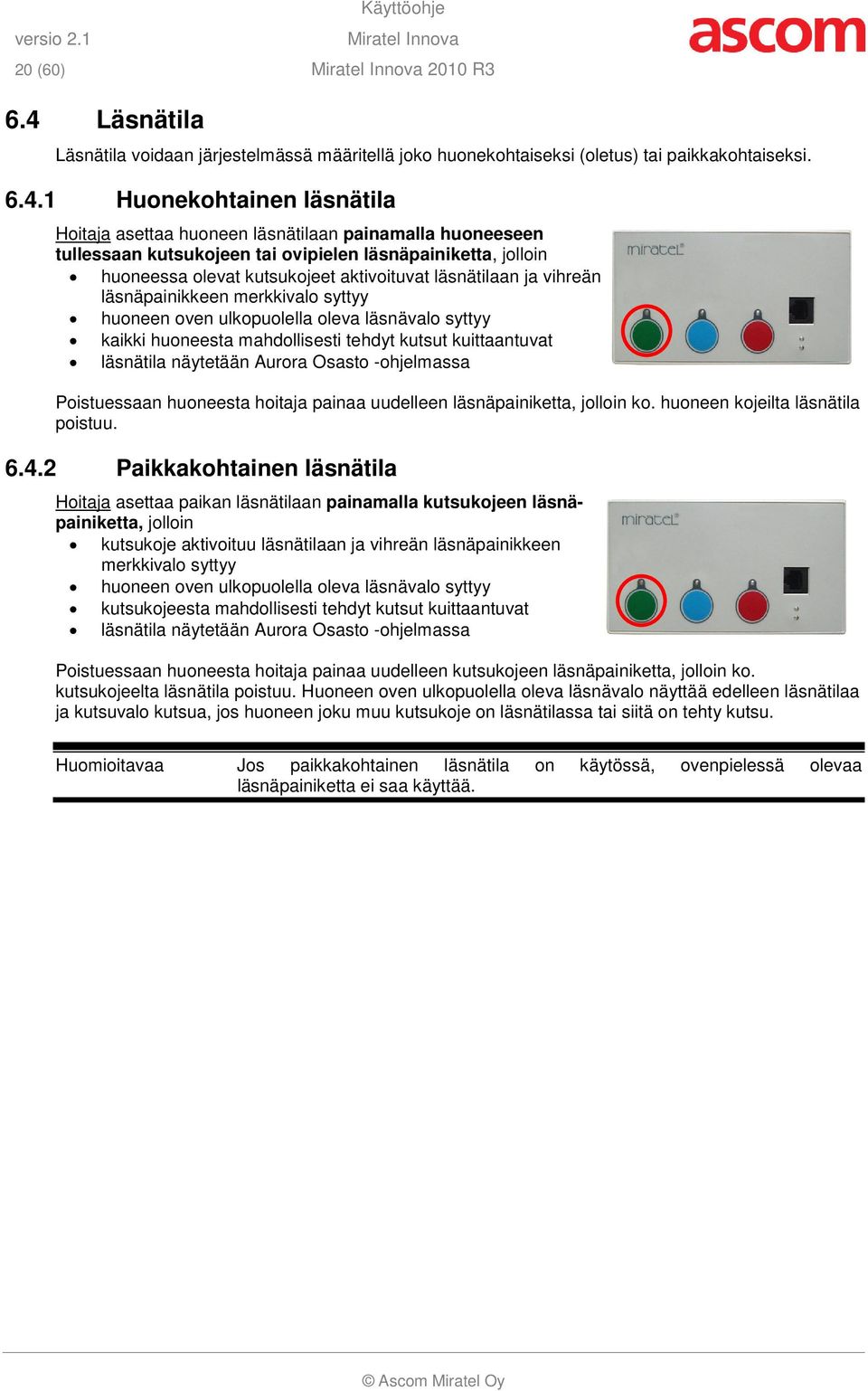 1 Huonekohtainen läsnätila Hoitaja asettaa huoneen läsnätilaan painamalla huoneeseen tullessaan kutsukojeen tai ovipielen läsnäpainiketta, jolloin huoneessa olevat kutsukojeet aktivoituvat