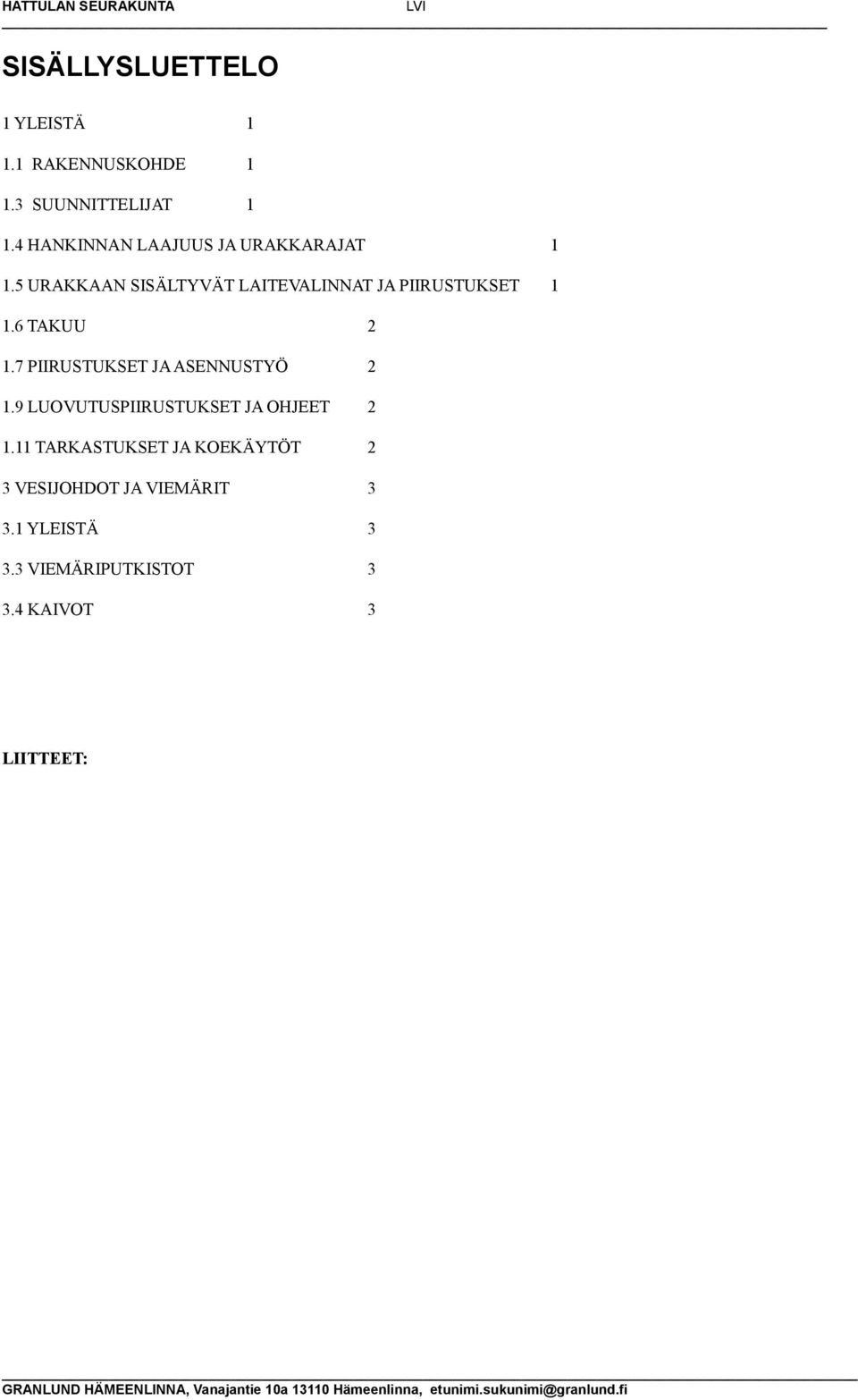 6 TAKUU 2 1.7 PIIRUSTUKSET JA ASENNUSTYÖ 2 1.9 LUOVUTUSPIIRUSTUKSET JA OHJEET 2 1.