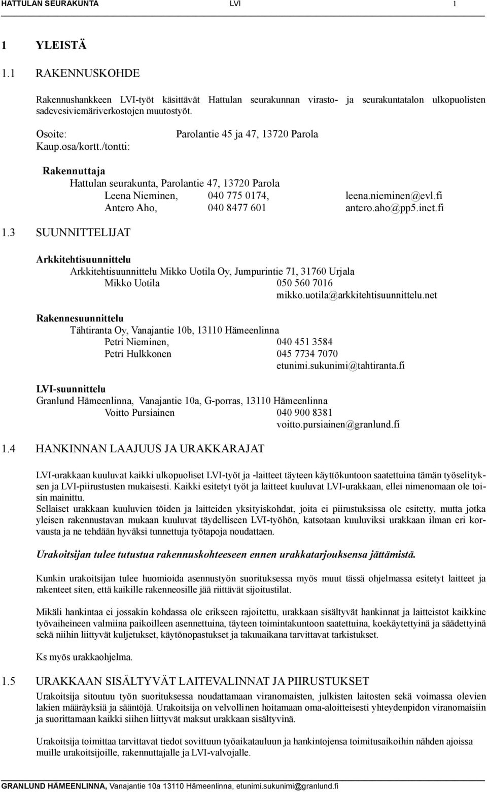 fi Antero Aho, 040 8477 601 antero.aho@pp5.inet.fi 1.3 SUUNNITTELIJAT Arkkitehtisuunnittelu Arkkitehtisuunnittelu Mikko Uotila Oy, Jumpurintie 71, 31760 Urjala Mikko Uotila 050 560 7016 mikko.