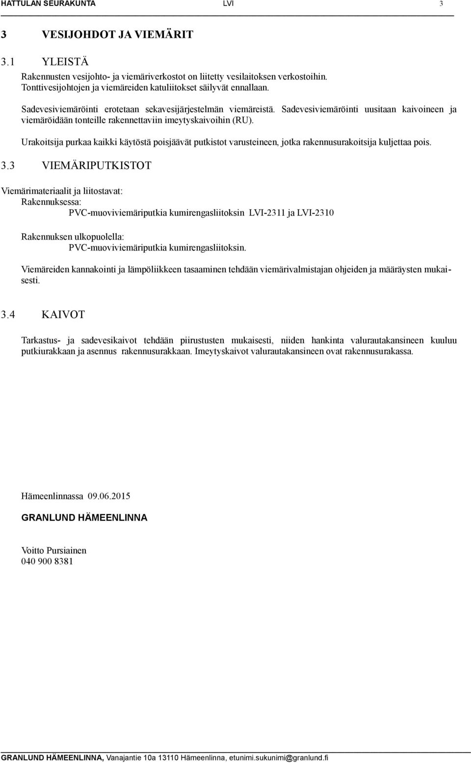 Sadevesiviemäröinti uusitaan kaivoineen ja viemäröidään tonteille rakennettaviin imeytyskaivoihin (RU).