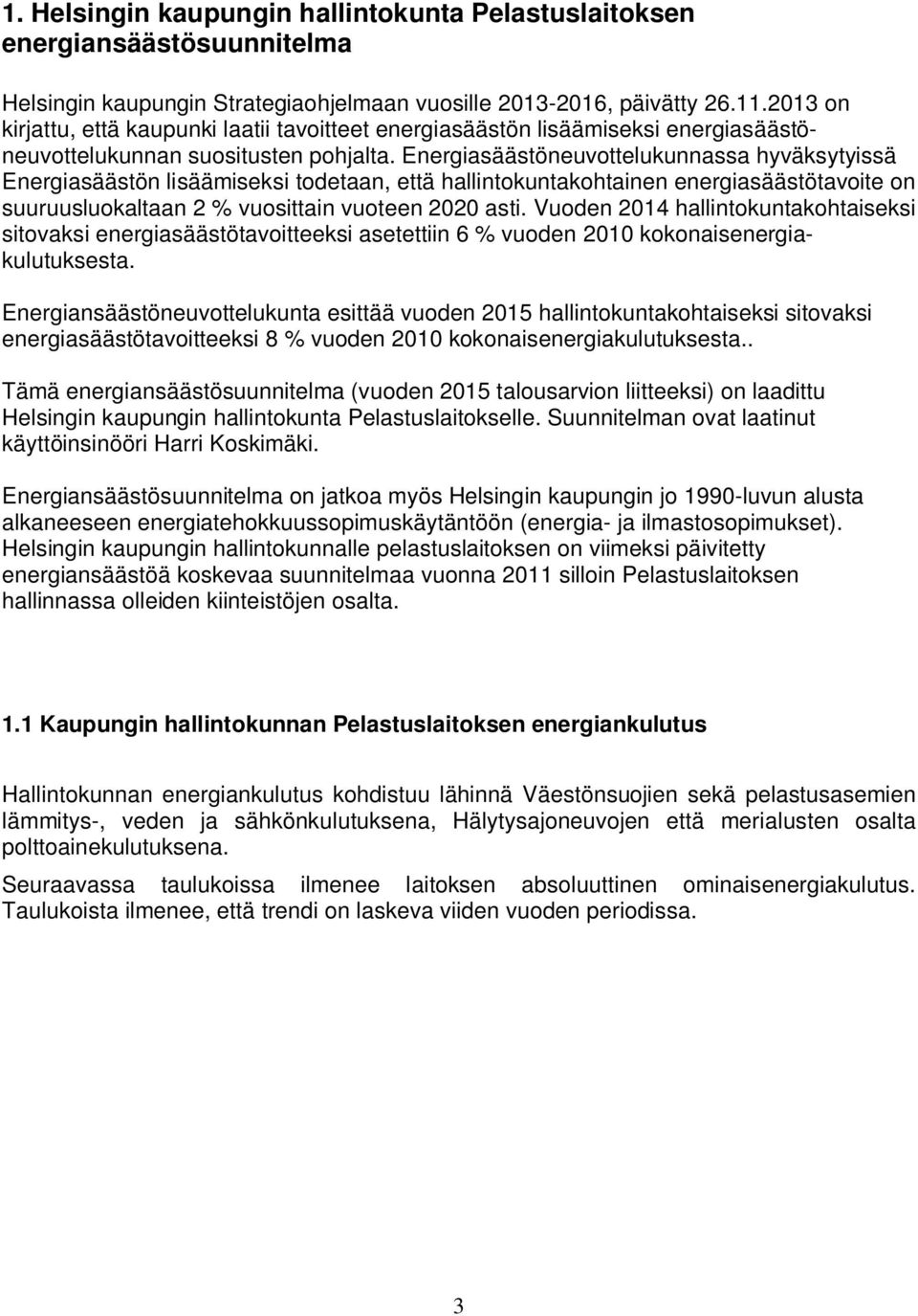Energiasäästöneuvottelukunnassa hyväksytyissä Energiasäästön lisäämiseksi todetaan, että hallintokuntakohtainen energiasäästötavoite on suuruusluokaltaan 2 % vuosittain vuoteen 2020 asti.