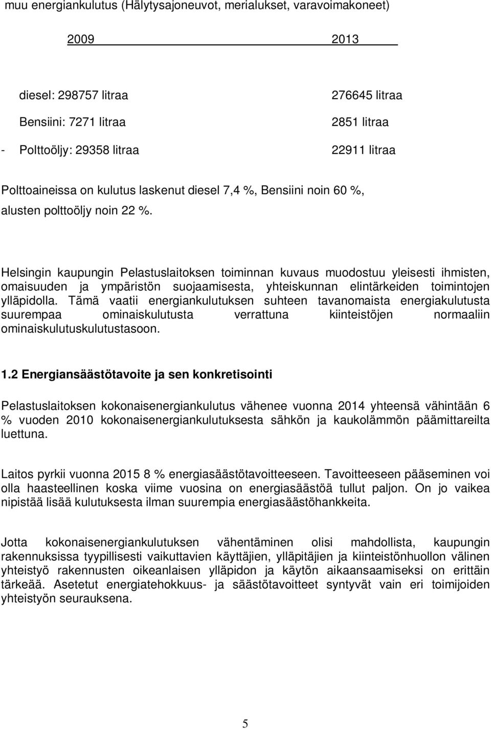 Helsingin kaupungin Pelastuslaitoksen toiminnan kuvaus muodostuu yleisesti ihmisten, omaisuuden ja ympäristön suojaamisesta, yhteiskunnan elintärkeiden toimintojen ylläpidolla.