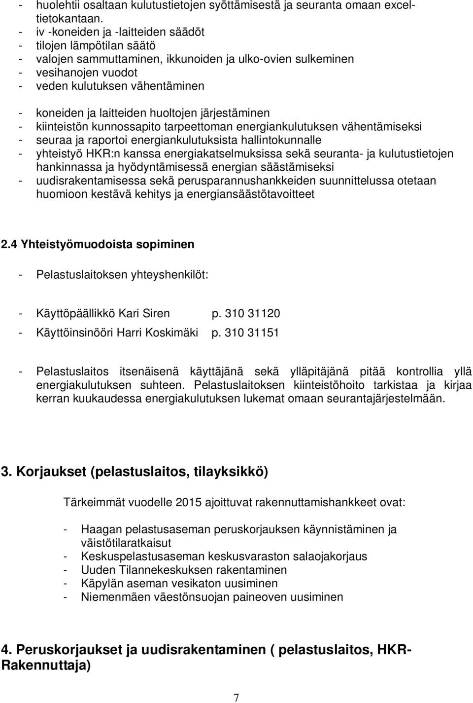 laitteiden huoltojen järjestäminen - kiinteistön kunnossapito tarpeettoman energiankulutuksen vähentämiseksi - seuraa ja raportoi energiankulutuksista hallintokunnalle - yhteistyö HKR:n kanssa