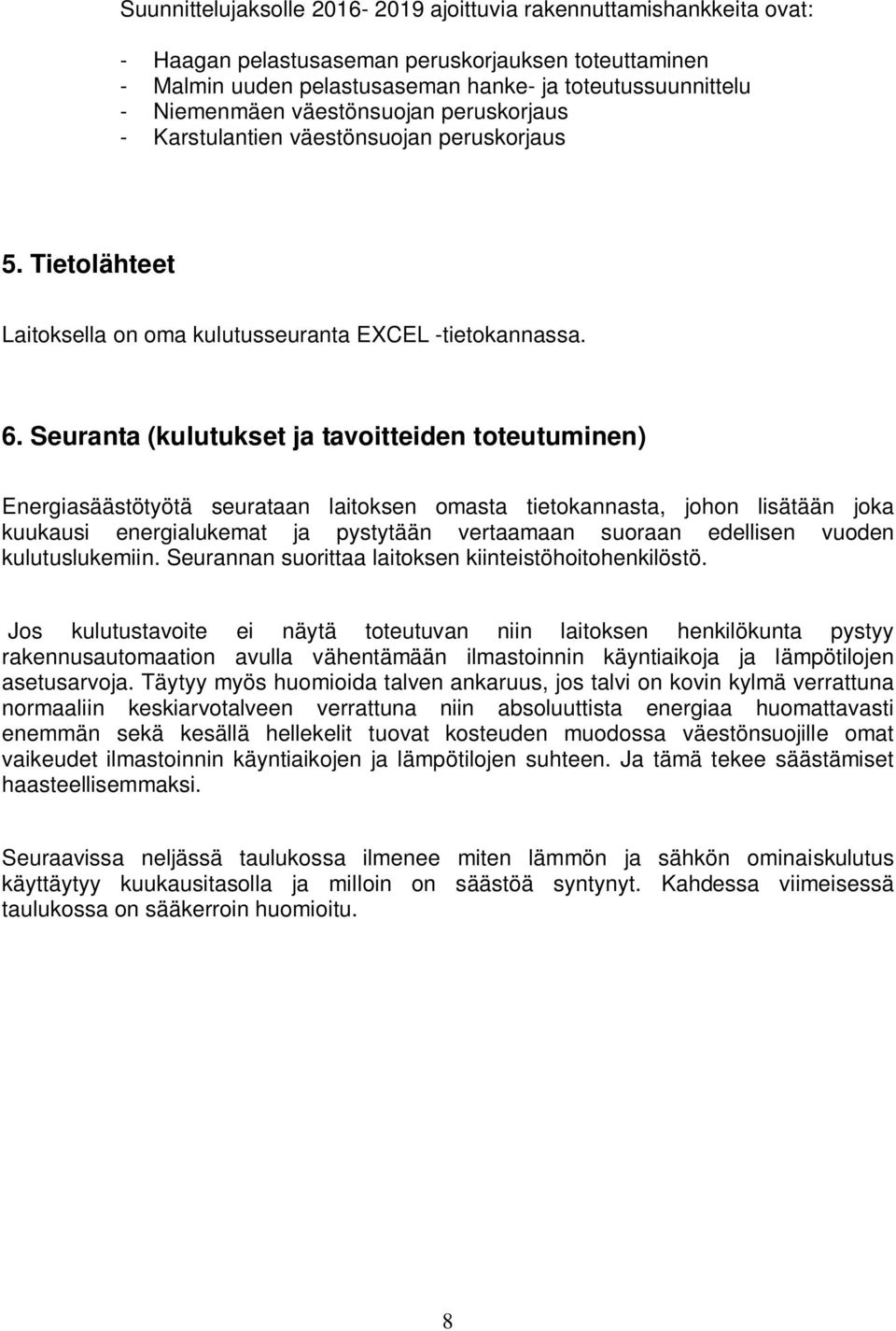 Seuranta (kulutukset ja tavoitteiden toteutuminen) Energiasäästötyötä seurataan laitoksen omasta tietokannasta, johon lisätään joka kuukausi energialukemat ja pystytään vertaamaan suoraan edellisen