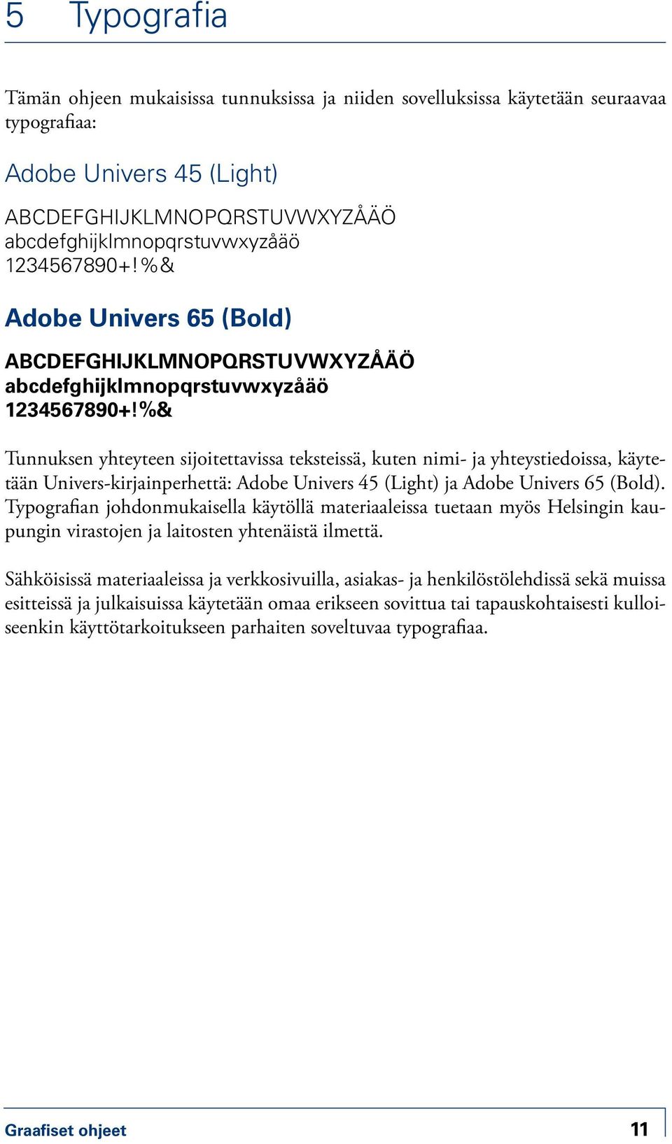 %& Tunnuksen yhteyteen sijoitettavissa teksteissä, kuten nimi- ja yhteystiedoissa, käytetään Univers-kirjainperhettä: Adobe Univers 45 (Light) ja Adobe Univers 65 (Bold).