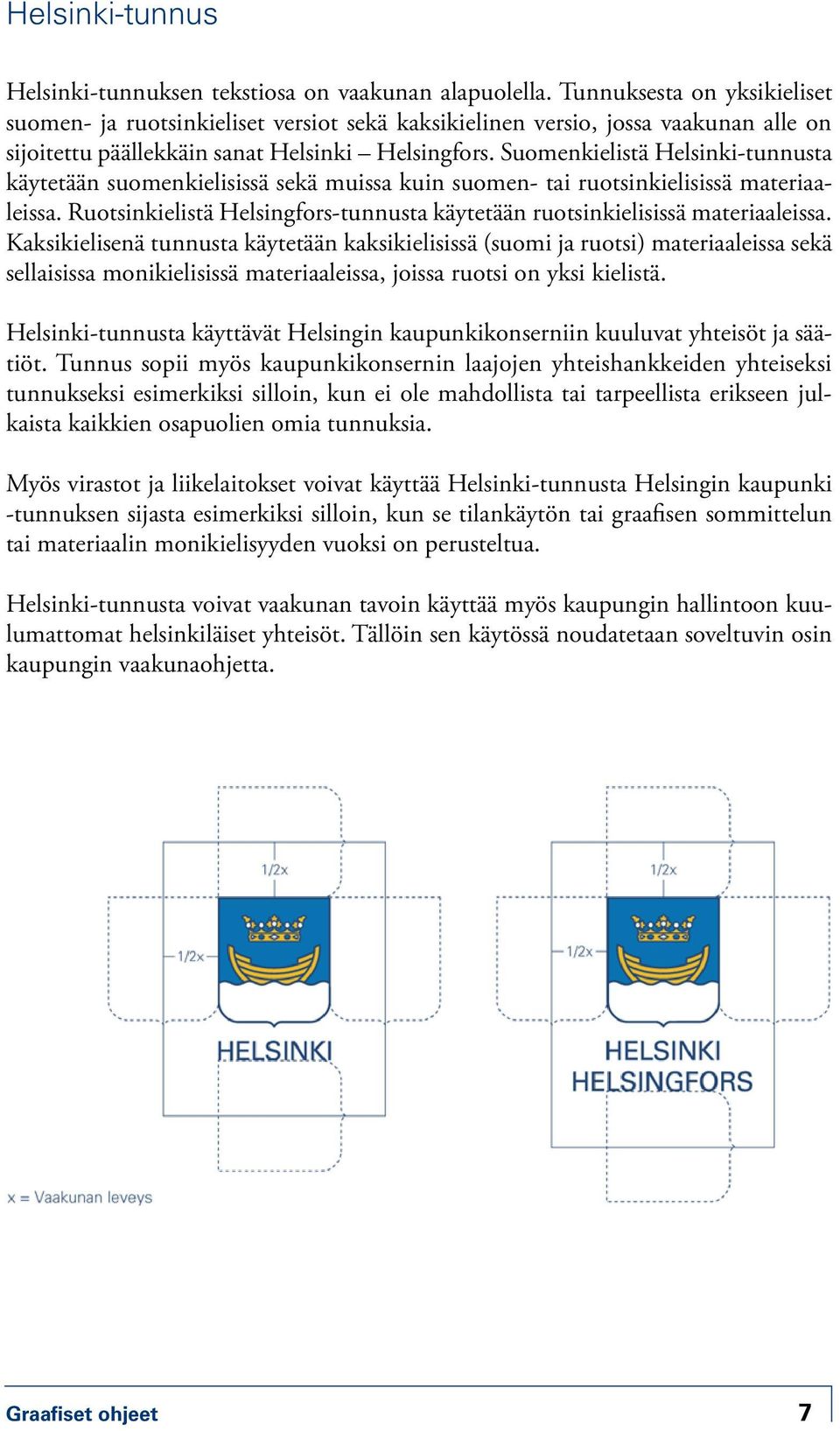 Suomenkielistä Helsinki-tunnusta käytetään suomenkielisissä sekä muissa kuin suomen- tai ruotsinkielisissä materiaaleissa.
