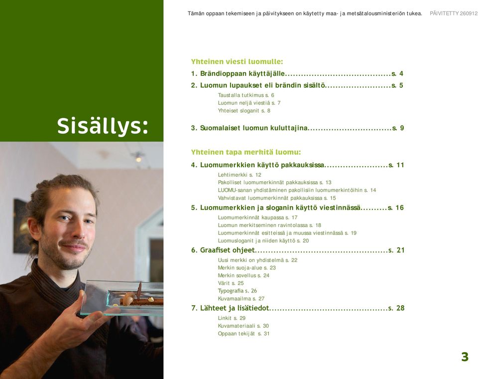 Luomumerkkien käyttö pakkauksissa...s. 11 Lehtimerkki s. 12 Pakolliset luomumerkinnät pakkauksissa s. 13 LUOMU-sanan yhdistäminen pakollisiin luomumerkintöihin s.