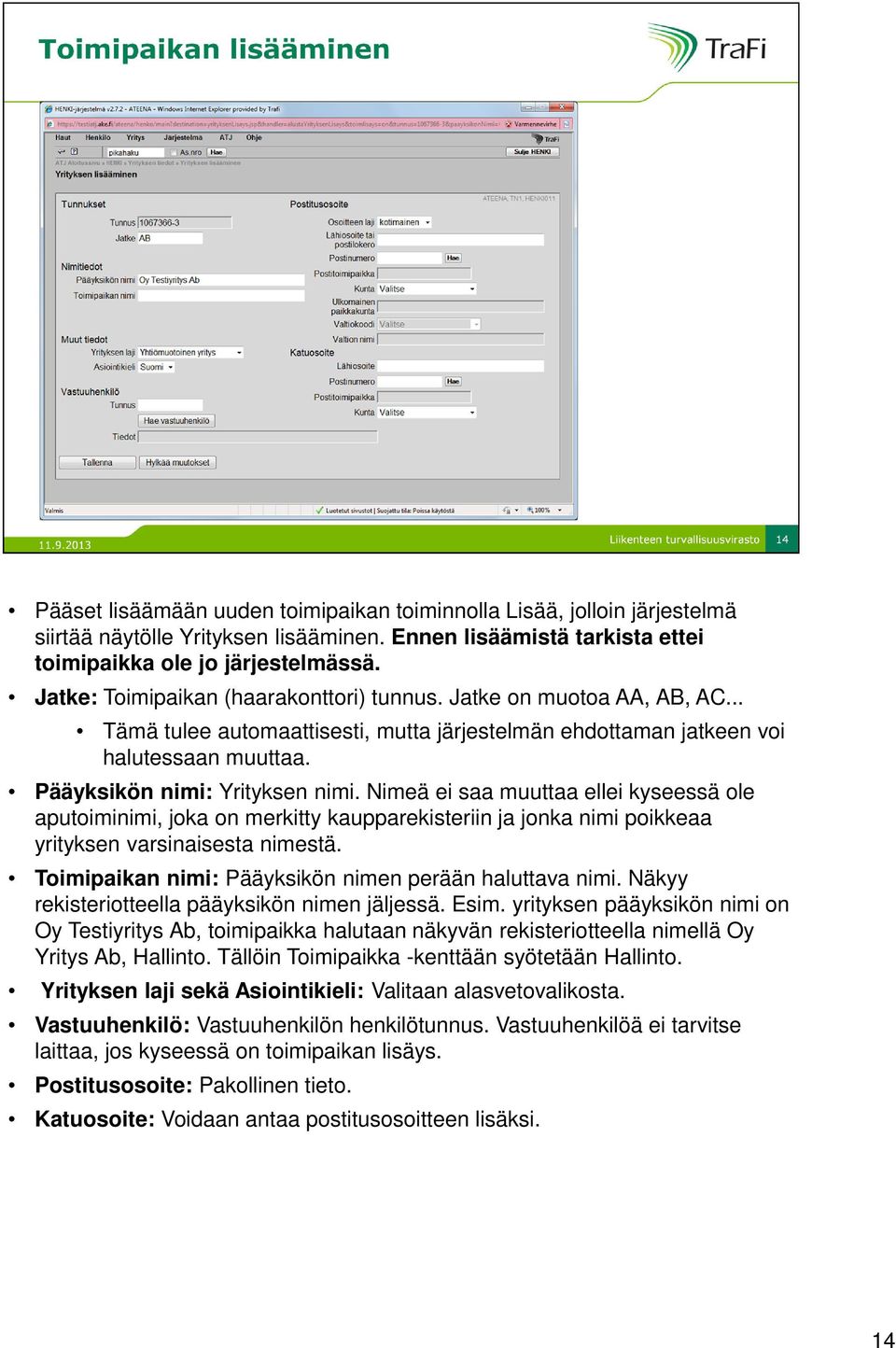 Nimeä ei saa muuttaa ellei kyseessä ole aputoiminimi, joka on merkitty kaupparekisteriin ja jonka nimi poikkeaa yrityksen varsinaisesta nimestä.