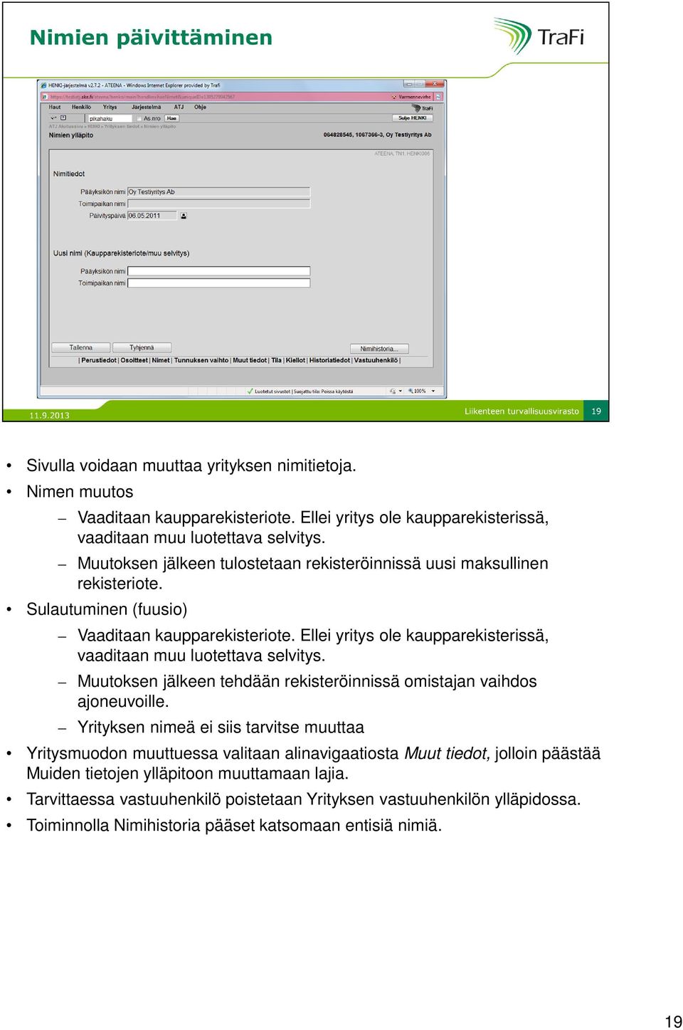 Ellei yritys ole kaupparekisterissä, vaaditaan muu luotettava selvitys. Muutoksen jälkeen tehdään rekisteröinnissä omistajan vaihdos ajoneuvoille.