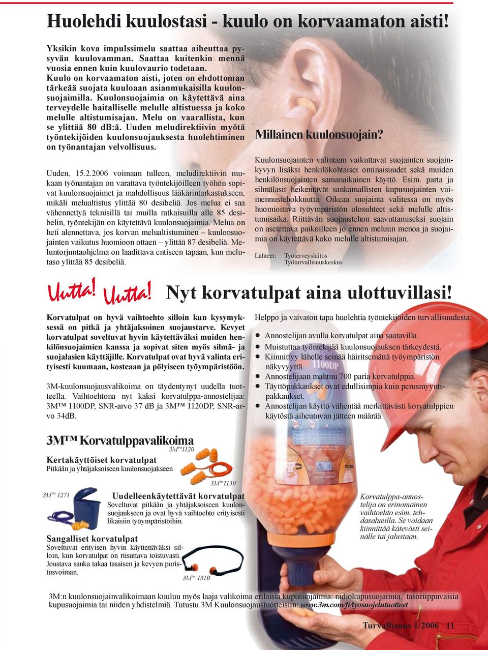 Kuulonsuojaimia on käytettävä aina terveydelle haitalliselle melulle altistuessa ja koko melulle altistumisajan. Melu on vaarallista, kun se ylittää 80 db:ä.