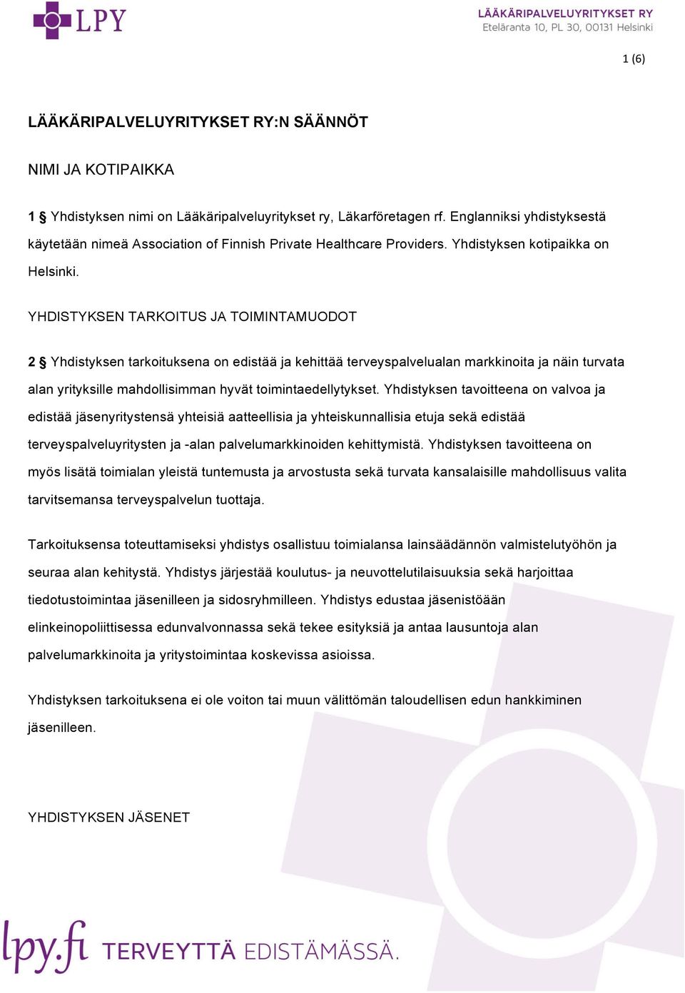 YHDISTYKSEN TARKOITUS JA TOIMINTAMUODOT 2 Yhdistyksen tarkoituksena on edistää ja kehittää terveyspalvelualan markkinoita ja näin turvata alan yrityksille mahdollisimman hyvät toimintaedellytykset.