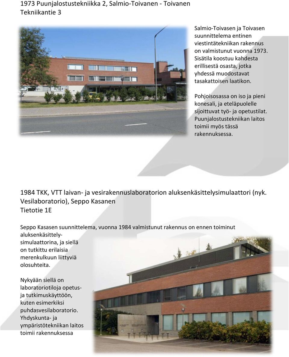 Puunjalostustekniikan laitos toimii myös tässä rakennuksessa. 1984 TKK, VTT laivan- ja vesirakennuslaboratorion aluksenkäsittelysimulaattori (nyk.