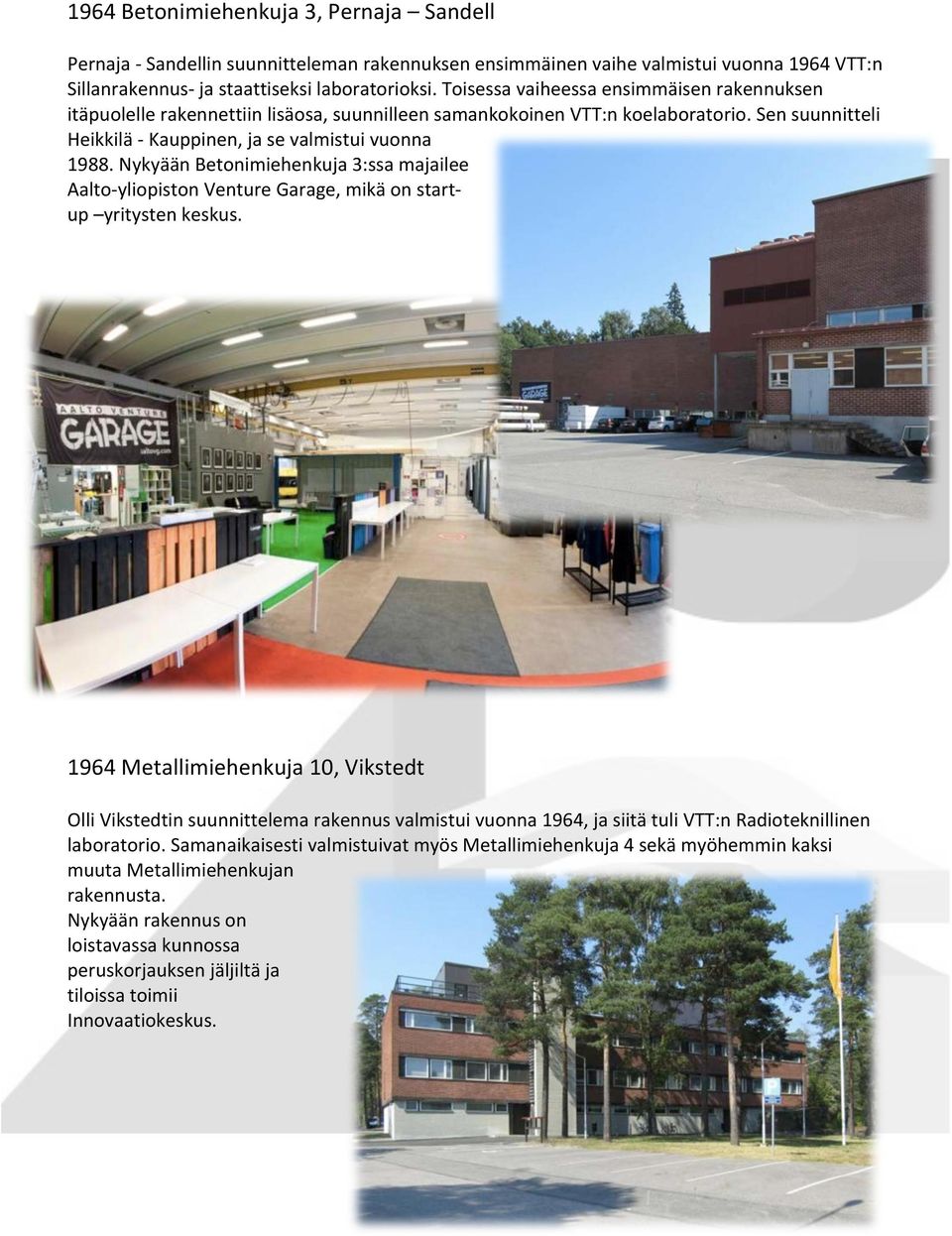 Nykyään Betonimiehenkuja 3:ssa majailee Aalto- yliopiston Venture Garage, mikä on start- up yritysten keskus.