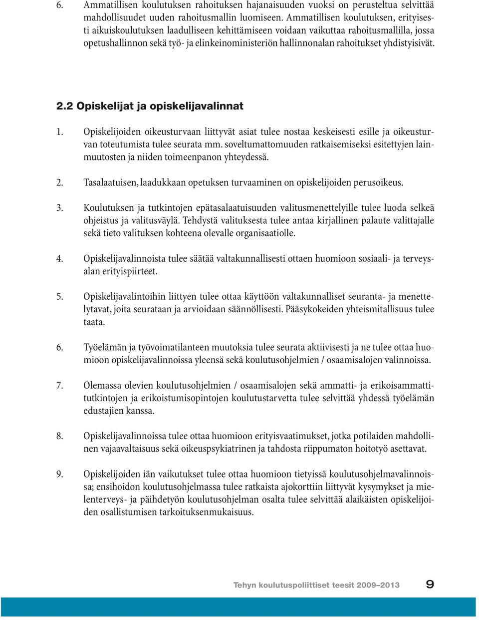 rahoitukset yhdistyisivät. 2.2 Opiskelijat ja opiskelijavalinnat 1. Opiskelijoiden oikeusturvaan liittyvät asiat tulee nostaa keskeisesti esille ja oikeusturvan toteutumista tulee seurata mm.