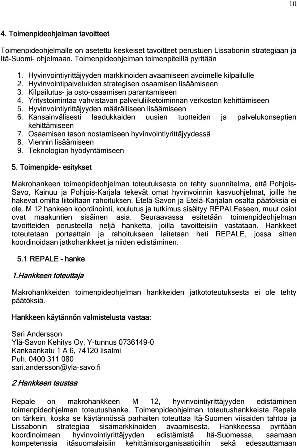 Yritystoimintaa vahvistavan palveluliiketoiminnan verkoston kehittämiseen 5. Hyvinvointiyrittäjyyden määrälliseen lisäämiseen 6.