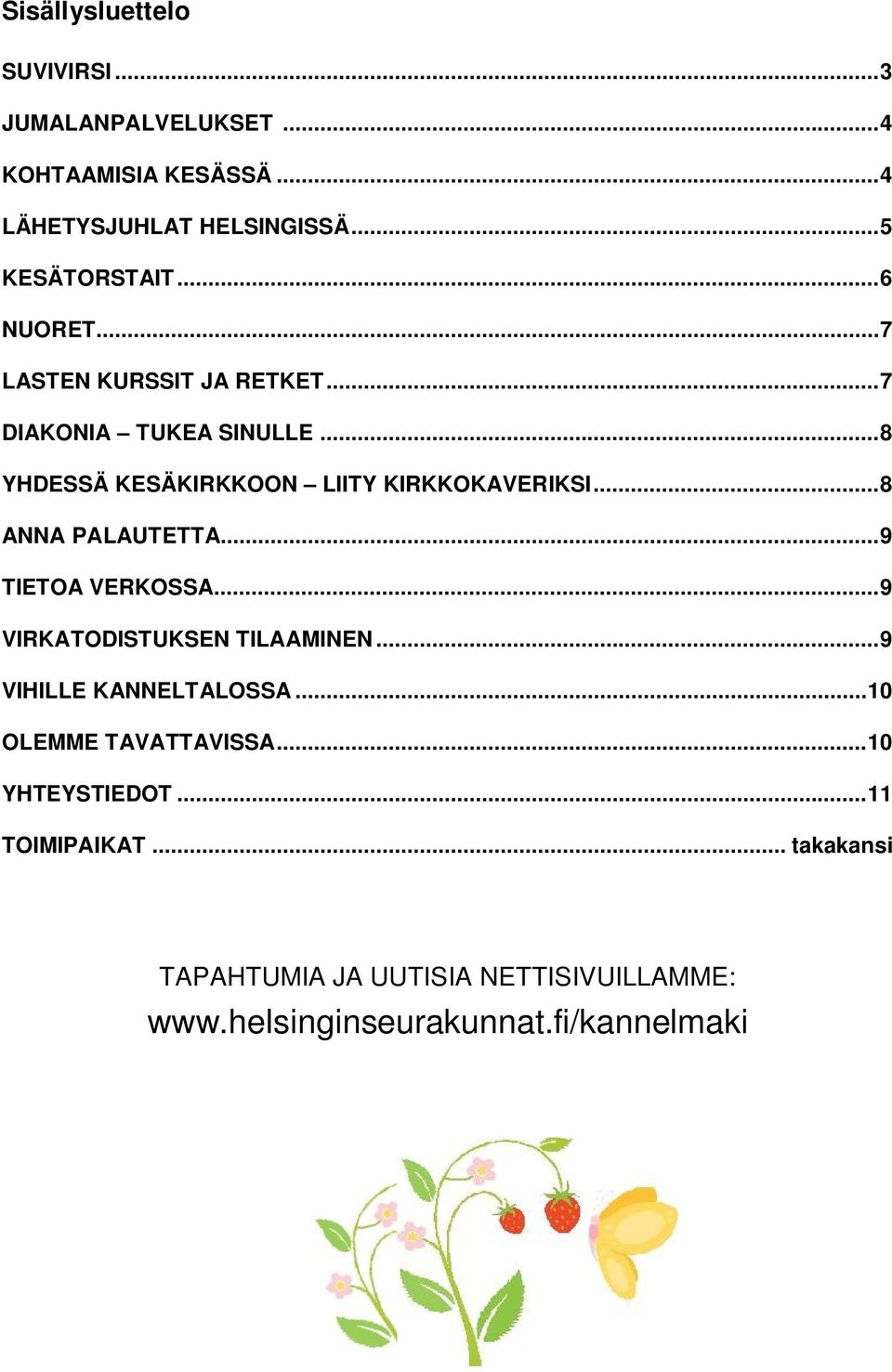 .. 8 ANNA PALAUTETTA... 9 TIETOA VERKOSSA... 9 VIRKATODISTUKSEN TILAAMINEN... 9 VIHILLE KANNELTALOSSA... 10 OLEMME TAVATTAVISSA.