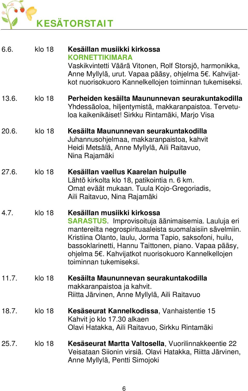 Sirkku Rintamäki, Marjo Visa 20.6. klo 18 Kesäilta Maununnevan seurakuntakodilla Juhannusohjelmaa, makkaranpaistoa, kahvit Heidi Metsälä, Anne Myllylä, Aili Raitavuo, Nina Rajamäki 27.6. klo 18 Kesäillan vaellus Kaarelan huipulle Lähtö kirkolta klo 18, patikointia n.