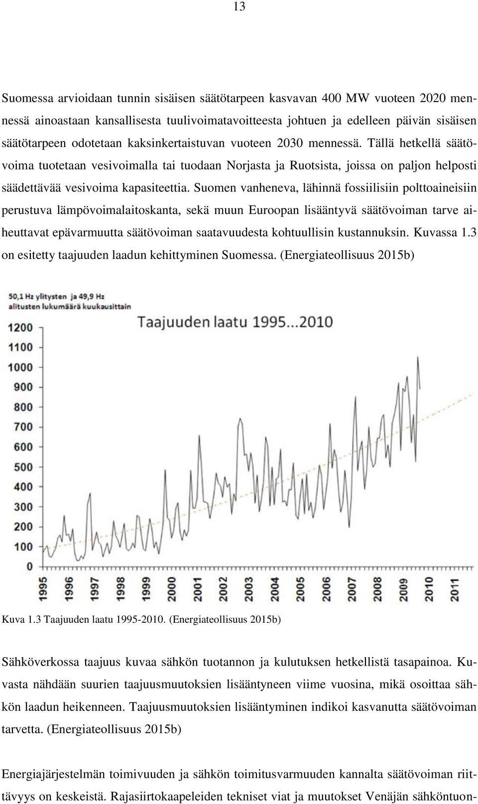 Suomen vanheneva, lähinnä fossiilisiin polttoaineisiin perustuva lämpövoimalaitoskanta, sekä muun Euroopan lisääntyvä säätövoiman tarve aiheuttavat epävarmuutta säätövoiman saatavuudesta kohtuullisin