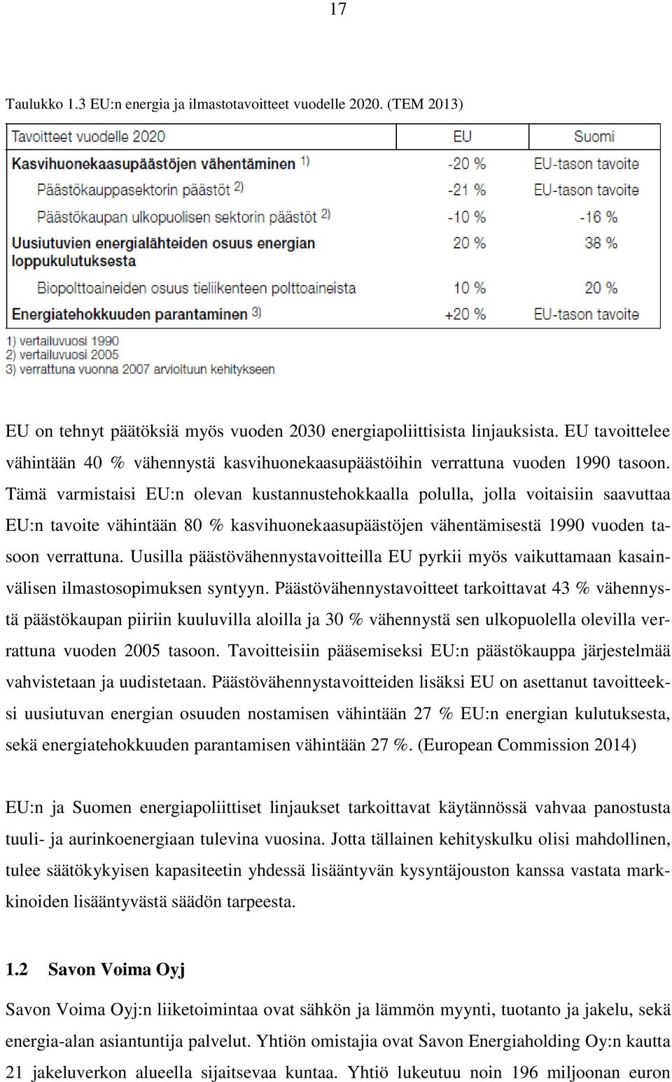 Tämä varmistaisi EU:n olevan kustannustehokkaalla polulla, jolla voitaisiin saavuttaa EU:n tavoite vähintään 80 % kasvihuonekaasupäästöjen vähentämisestä 1990 vuoden tasoon verrattuna.