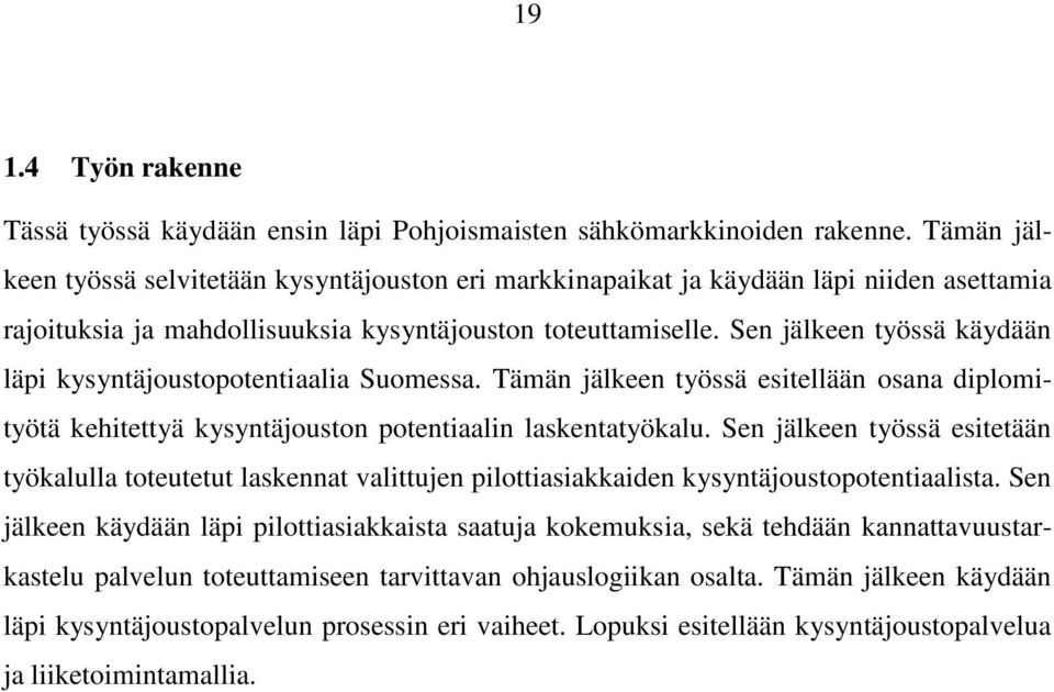 Sen jälkeen työssä käydään läpi kysyntäjoustopotentiaalia Suomessa. Tämän jälkeen työssä esitellään osana diplomityötä kehitettyä kysyntäjouston potentiaalin laskentatyökalu.