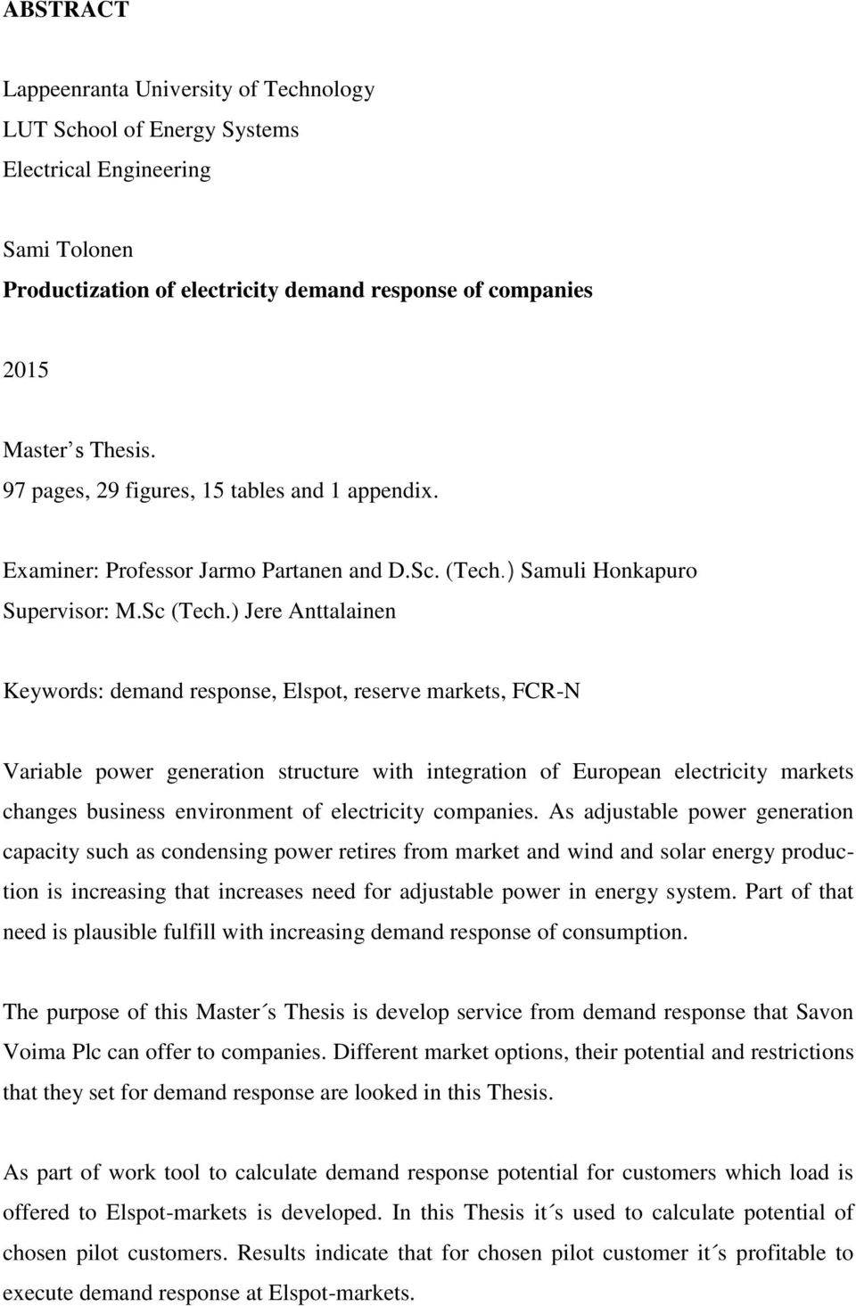 ) Jere Anttalainen Keywords: demand response, Elspot, reserve markets, FCR-N Variable power generation structure with integration of European electricity markets changes business environment of