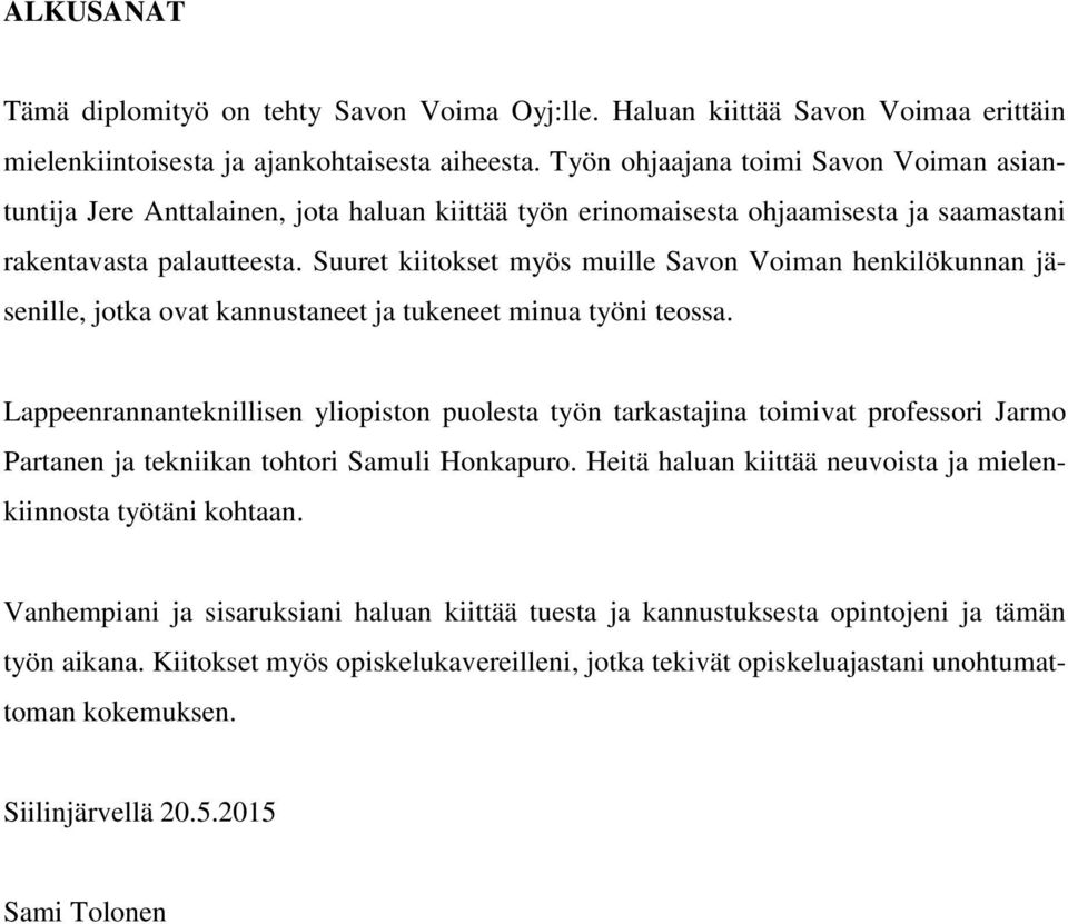 Suuret kiitokset myös muille Savon Voiman henkilökunnan jäsenille, jotka ovat kannustaneet ja tukeneet minua työni teossa.