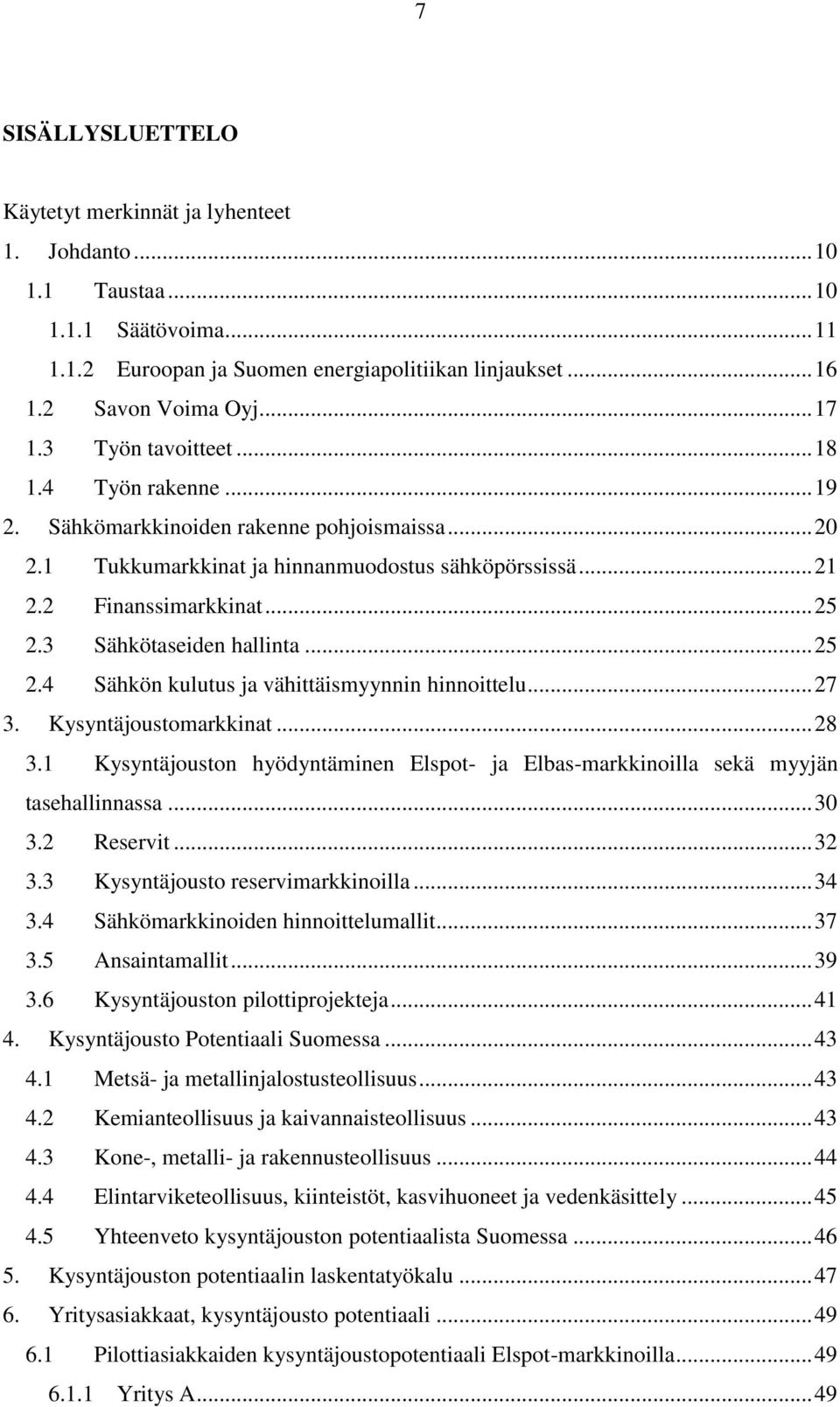 3 Sähkötaseiden hallinta... 25 2.4 Sähkön kulutus ja vähittäismyynnin hinnoittelu... 27 3. Kysyntäjoustomarkkinat... 28 3.