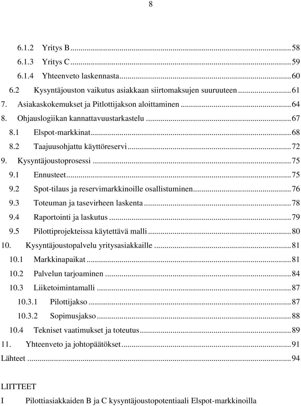 1 Ennusteet... 75 9.2 Spot-tilaus ja reservimarkkinoille osallistuminen... 76 9.3 Toteuman ja tasevirheen laskenta... 78 9.4 Raportointi ja laskutus... 79 9.5 Pilottiprojekteissa käytettävä malli.