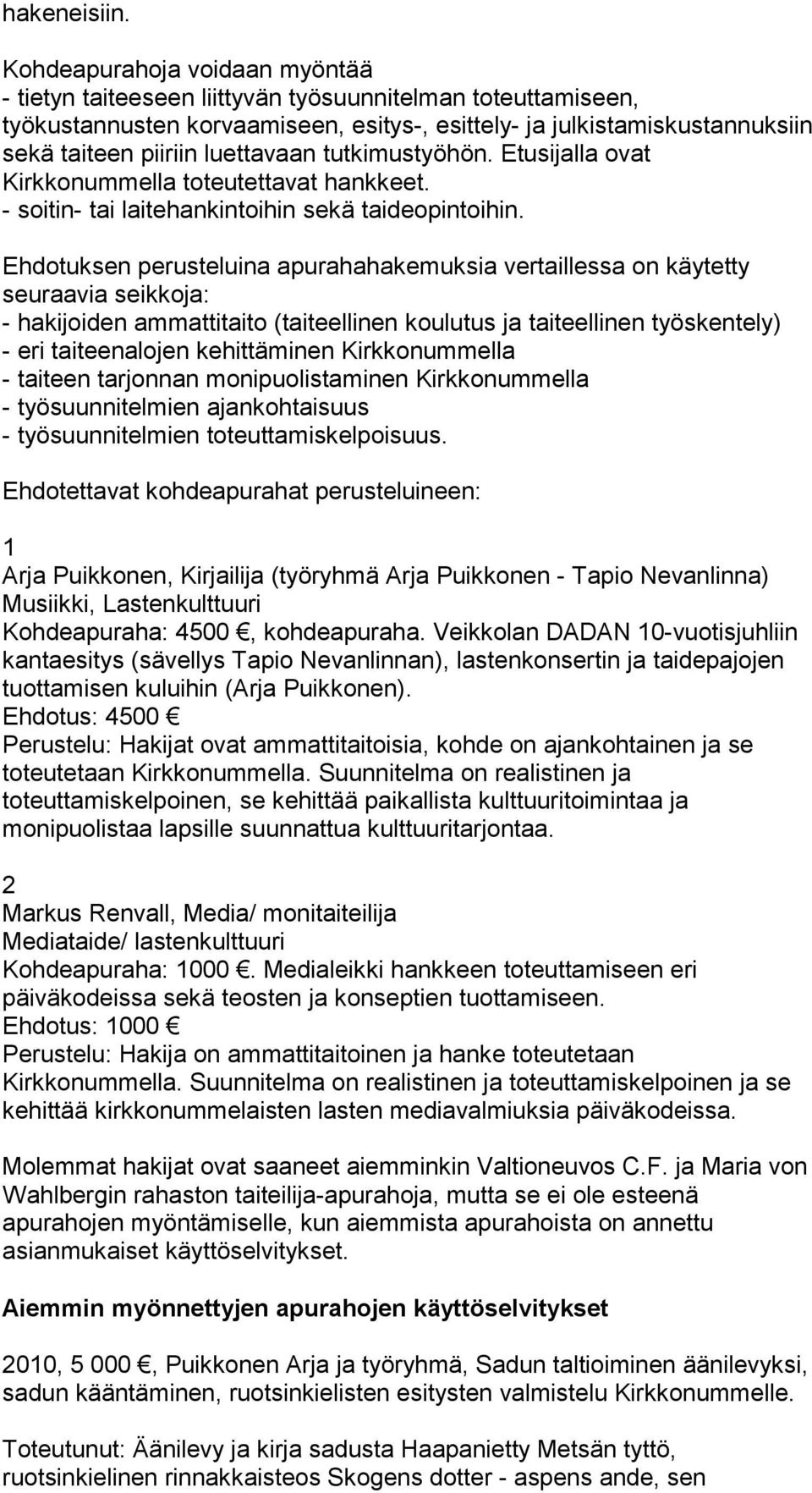 luettavaan tutkimustyöhön. Etusijalla ovat Kirkkonummella toteutettavat hankkeet. - soitin- tai laitehankintoihin sekä taideopintoihin.