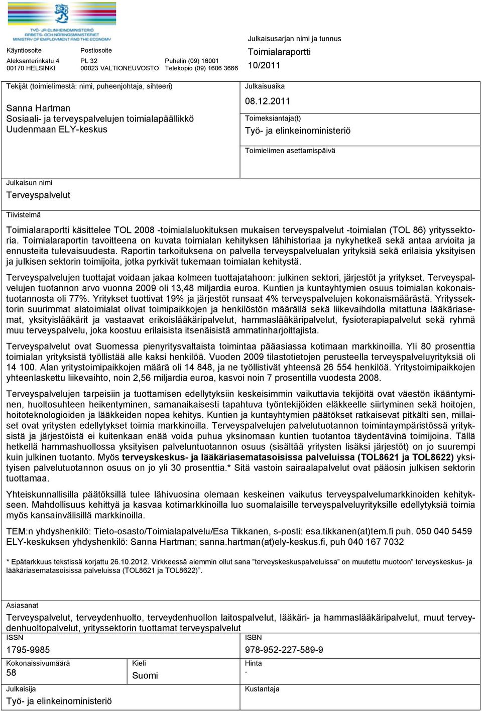 2011 Toimeksiantaja(t) Työ- ja elinkeinoministeriö Toimielimen asettamispäivä Julkaisun nimi Terveyspalvelut Tiivistelmä Toimialaraportti käsittelee TOL 2008 -toimialaluokituksen mukaisen