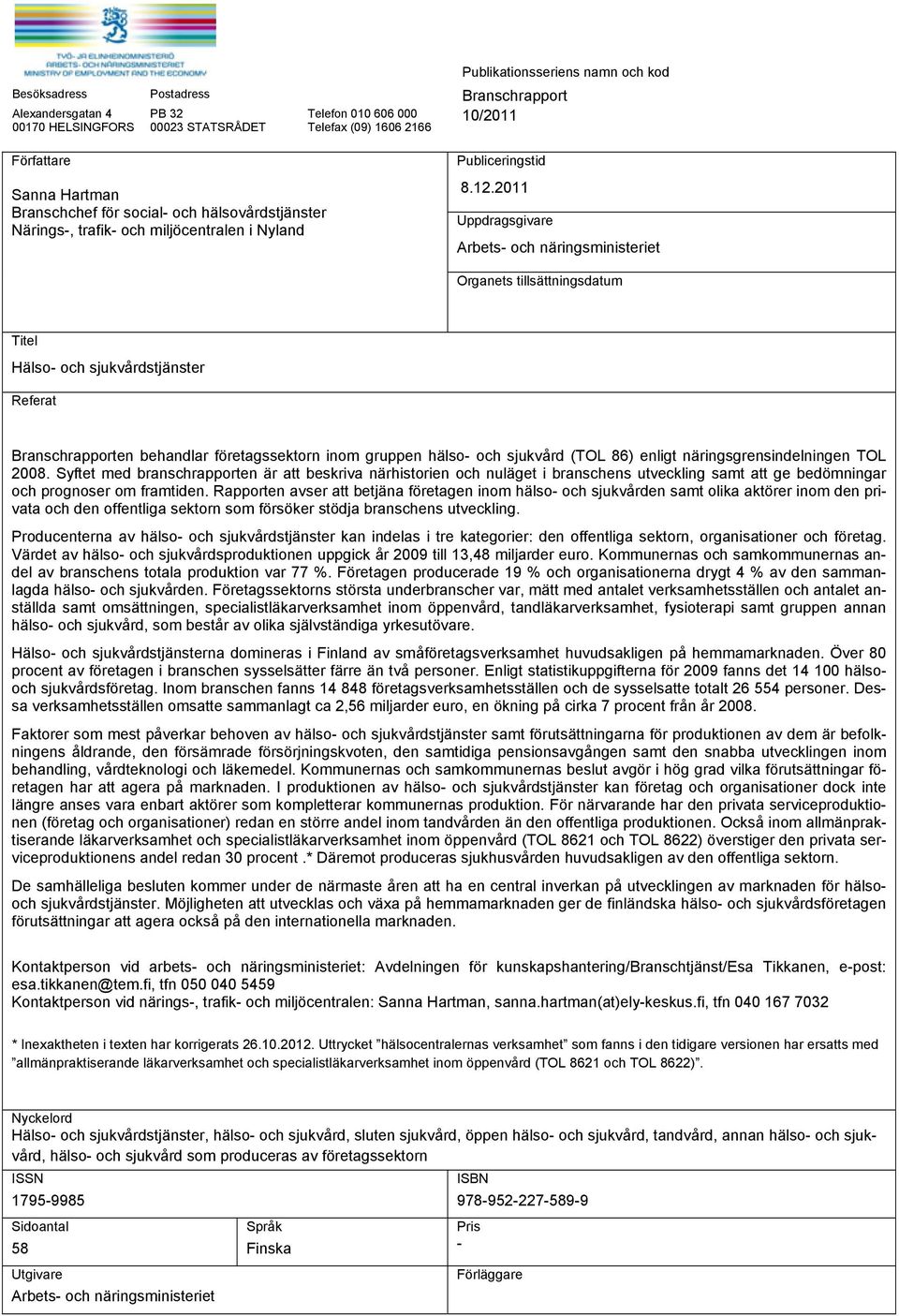 2011 Uppdragsgivare Arbets- och näringsministeriet Organets tillsättningsdatum Titel Hälso- och sjukvårdstjänster Referat Branschrapporten behandlar företagssektorn inom gruppen hälso- och sjukvård