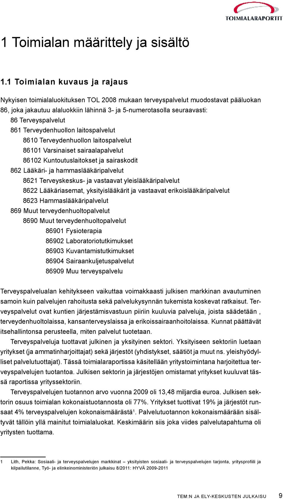 Terveyspalvelut 861 Terveydenhuollon laitospalvelut 8610 Terveydenhuollon laitospalvelut 86101 Varsinaiset sairaalapalvelut 86102 Kuntoutuslaitokset ja sairaskodit 862 Lääkäri- ja