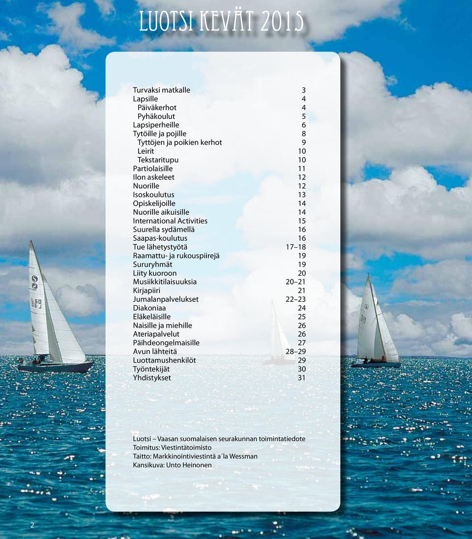 19 Sururyhmät 19 Liity kuoroon 20 Musiikkitilaisuuksia 20 21 Kirjapiiri 21 Jumalanpalvelukset 22 23 Diakoniaa 24 Eläkeläisille 25 Naisille ja miehille 26 Ateriapalvelut 26 Päihdeongelmaisille 27 Avun