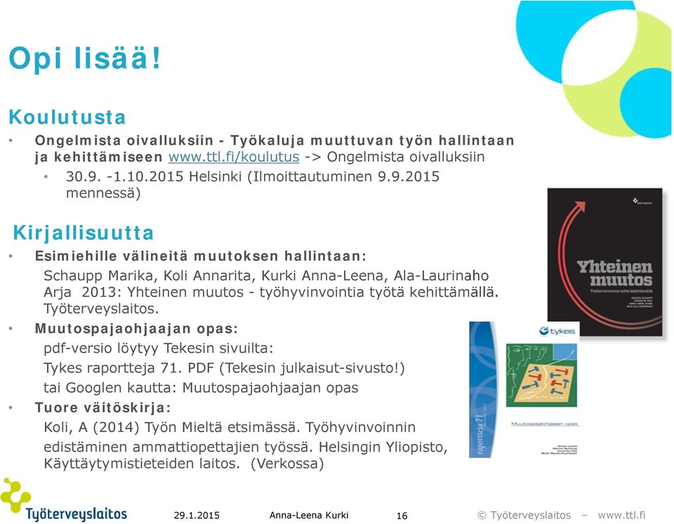 9.2015 mennessä) Kirjallisuutta Esimiehille välineitä muutoksen hallintaan: Schaupp Marika, Koli Annarita, Kurki Anna-Leena, Ala-Laurinaho Arja 2013: Yhteinen muutos - työhyvinvointia