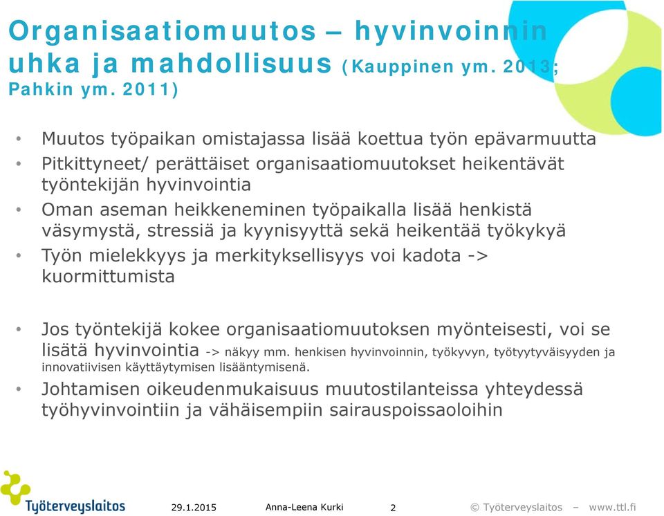 työpaikalla lisää henkistä väsymystä, stressiä ja kyynisyyttä sekä heikentää työkykyä Työn mielekkyys ja merkityksellisyys voi kadota -> kuormittumista Jos työntekijä kokee