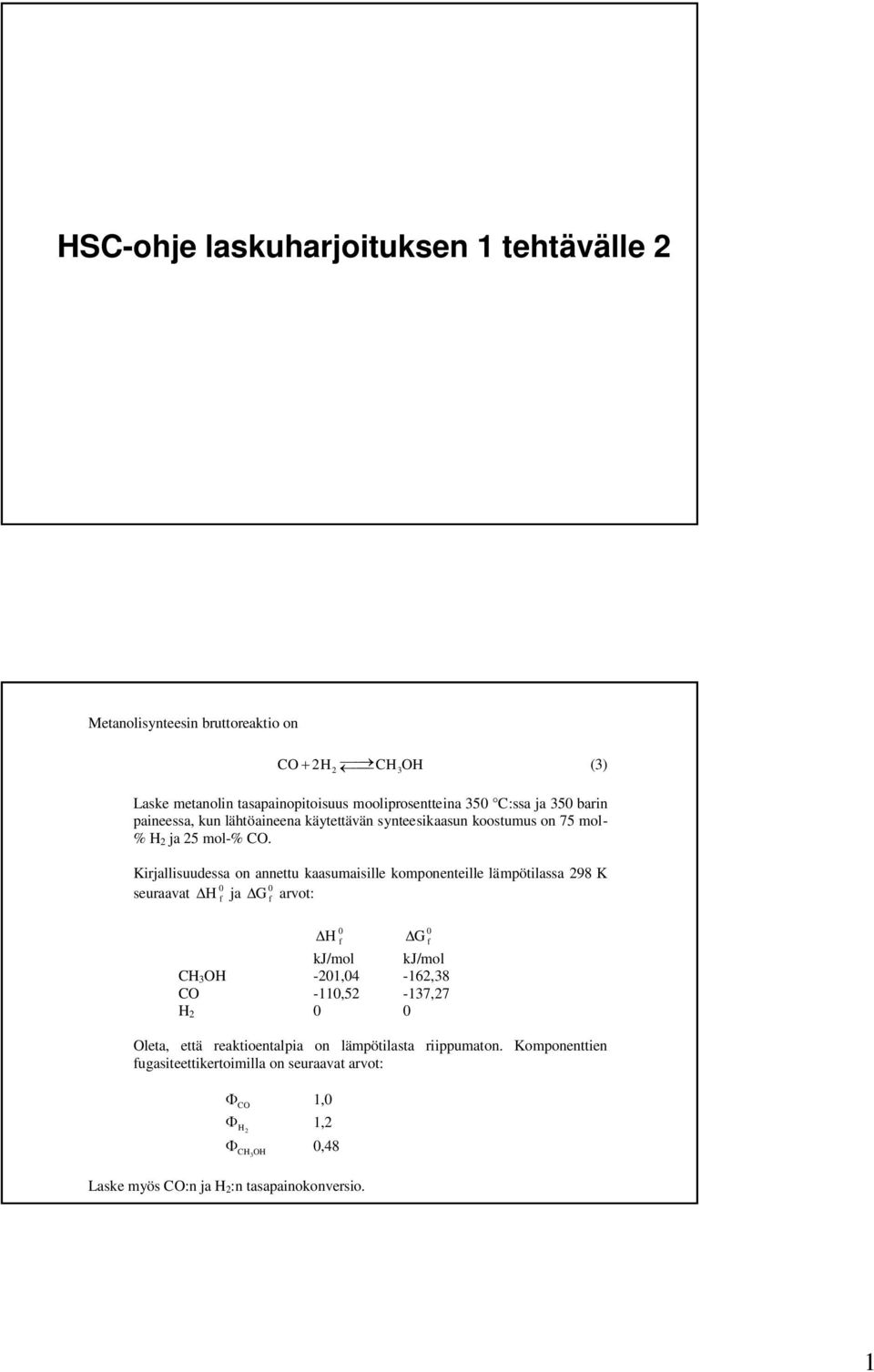 Kirjallisuudessa on annettu kaasumaisille komponenteille lämpötilassa 298 K 0 0 seuraavat ja arvot: H f G f 0 H f kj/mol 0 G f kj/mol CH 3OH -201,04-162,38 CO