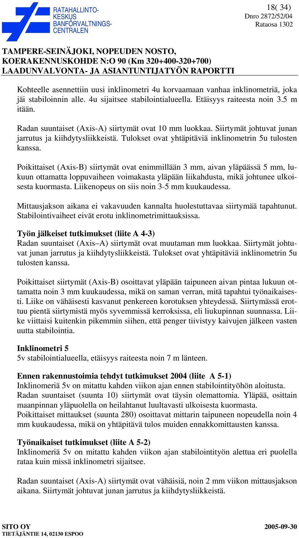 Poikittaiset (Axis-B) siirtymät ovat enimmillään 3 mm, aivan yläpäässä 5 mm, lukuun ottamatta loppuvaiheen voimakasta yläpään liikahdusta, mikä johtunee ulkoisesta kuormasta.