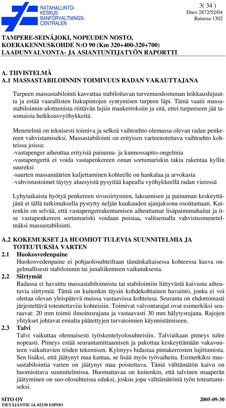 Tämä vaatii massastabiloinnin ulottumista riittävän lujiin maakerroksiin ja sitä, ettei turpeeseen jää tasomaisia heikkousvyöhykkeitä.