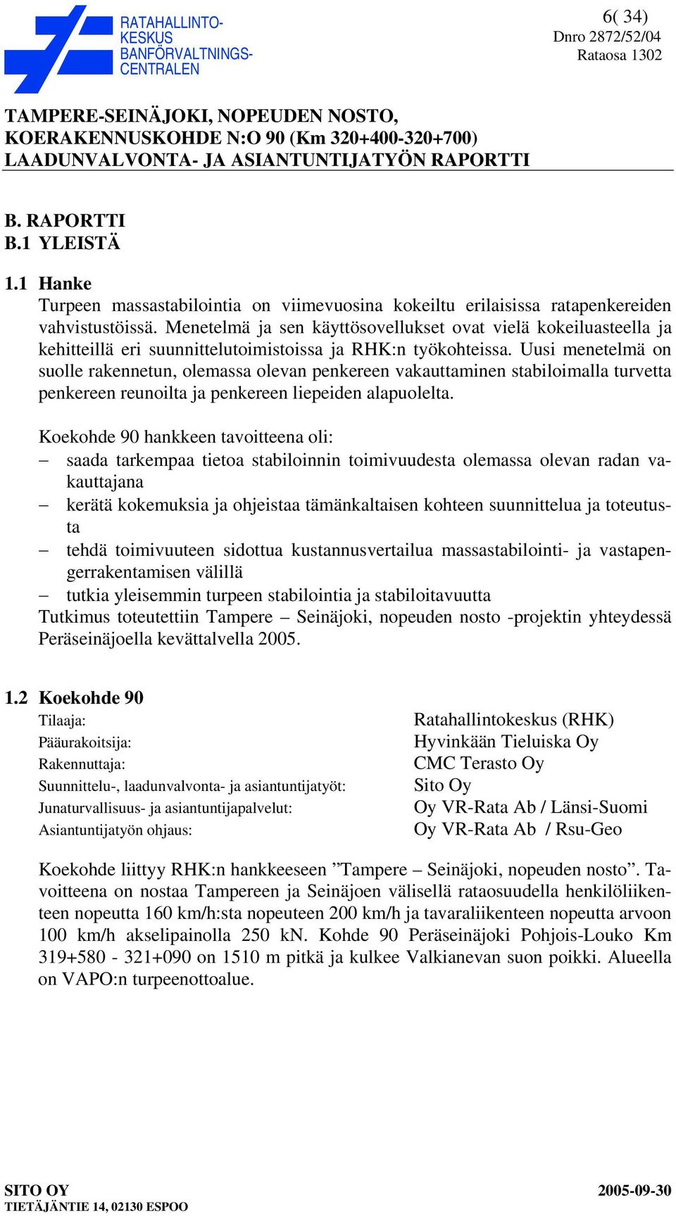 Uusi menetelmä on suolle rakennetun, olemassa olevan penkereen vakauttaminen stabiloimalla turvetta penkereen reunoilta ja penkereen liepeiden alapuolelta.