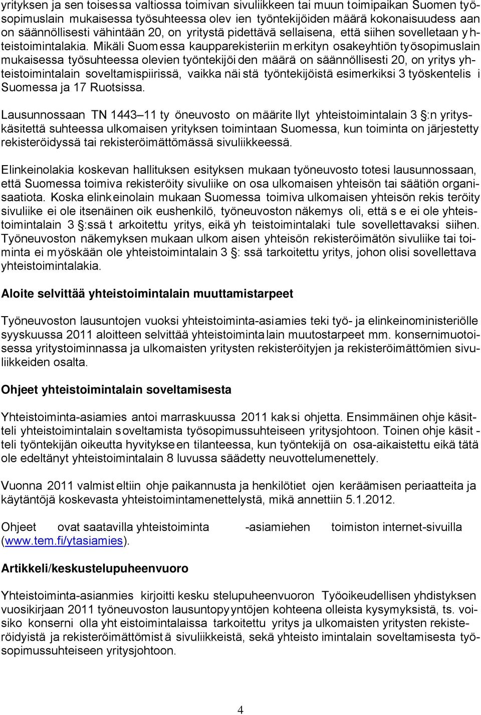 Mikäli Suomessa kaupparekisteriin merkityn osakeyhtiön työsopimuslain mukaisessa työsuhteessa olevien työntekijöi den määrä on säännöllisesti 20, on yritys yhteistoimintalain soveltamispiirissä,