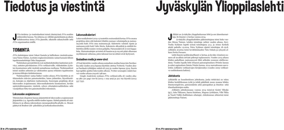 TOIMINTA JYYn tiedottajana toimi Oskari Rantala ja hallituksen viestintävastaavana Taimo Halme. Jyytisten englanninnoksista vastasi kansainvälinen tapahtumatiedottaja Osku Haapasaari.