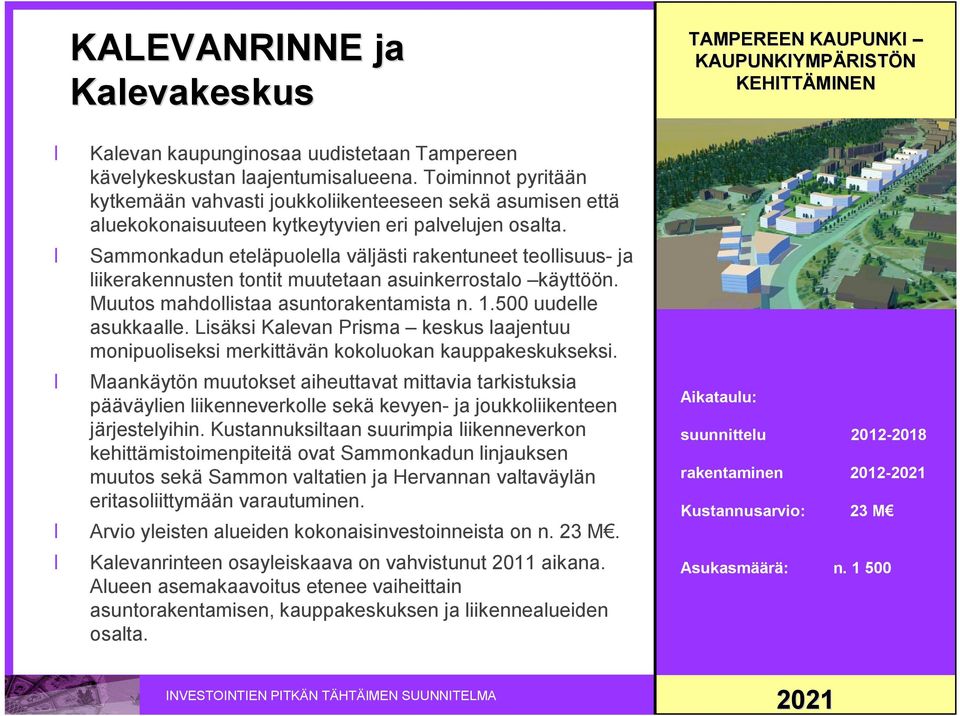 Sammonkadun eteläpuolella väljästi rakentuneet teollisuus ja liikerakennusten tontit muutetaan asuinkerrostalo käyttöön. Muutos mahdollistaa asuntorakentamista n. 1.500 uudelle asukkaalle.