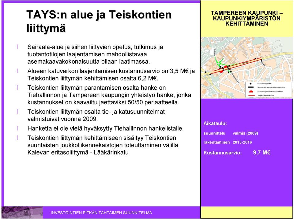 Teiskontien liittymän parantamisen osalta hanke on Tiehallinnon ja Tampereen kaupungin yhteistyö hanke, jonka kustannukset on kaavailtu jaettaviksi 50/50 periaatteella.